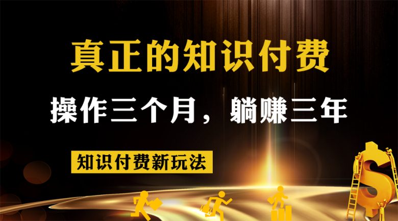 知识付费新玩法，真正的知识付费操作三个月，躺赚三年(知识付费新玩法，躺赚三年的秘诀揭秘)