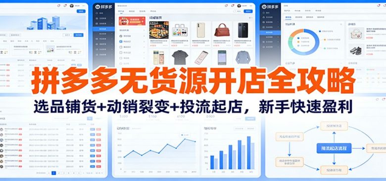 拼多多无货源开店全攻略:选品铺货+动销裂变+投流起店,新手快速盈利