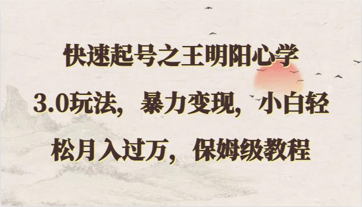 快速起号之王明阳心学3.0玩法,暴力变现,小白轻松月入过万,保姆级教程