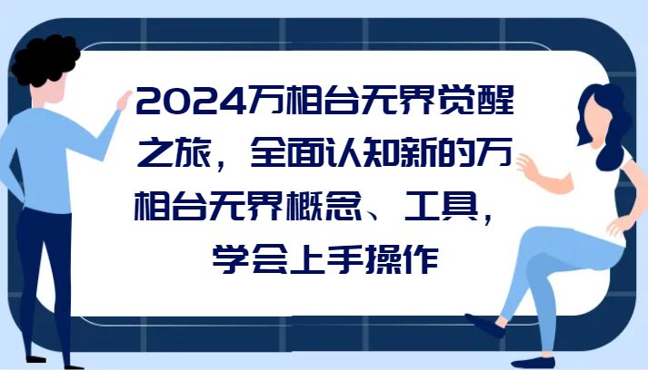 2024万相台无界觉醒之旅,全面认知新的万相台无界概念和工具,学会上手操作 2024万相台无界觉醒之旅,全面认知新的万相台无界概念和工具,学会上手操作