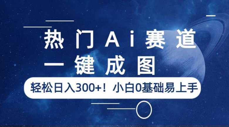 热门Ai赛道，一键成图，轻松日入300+！小白0基础易上手(AI真人动漫图片销售项目简单操作，轻松日入300+)