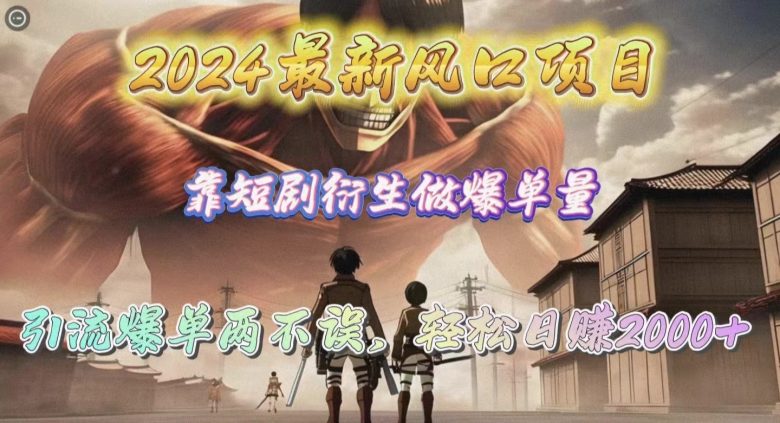 2024最新风口项目,靠短剧衍生做爆单量,引流爆单轻松日赚2000+ 2024最新风口项目,靠短剧衍生做爆单量,引流爆单轻松日赚2000+