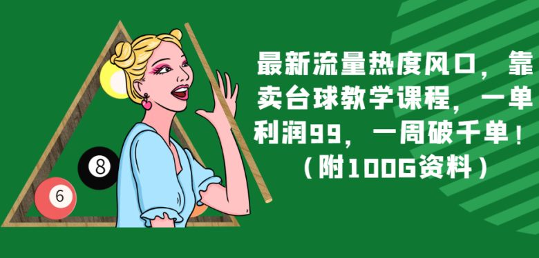 最新流量热度风口，靠卖台球教学课程，一单利润99，一周破千单！（附100G资料）(“全网首发！最新流量热度风口下的台球教学课程赚钱法”)