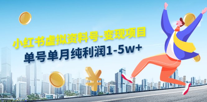 小红书虚拟资料号-变现项目：单号单月纯利润1-5w+实操玩法分享(小红书虚拟资料号变现项目轻松实现单月纯利润1-5w+)