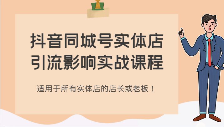 抖音同城号实体店引流影响实战课程，适用于所有实体店的店长或老板！(掌握抖音同城号实体店引流实战技巧，提升店铺业绩！)