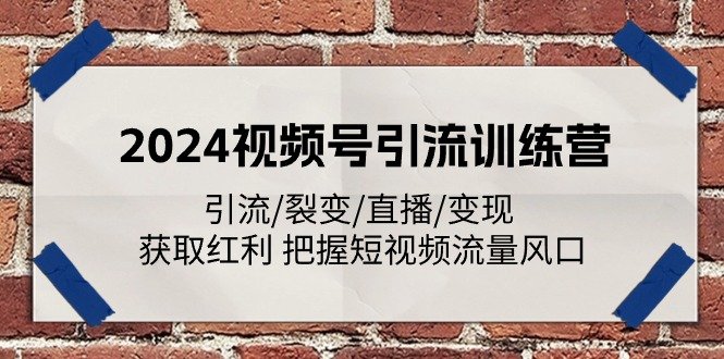 2024视频号引流训练营:引流/裂变/直播/变现 获取红利 把握短视频流量风口 2024视频号引流训练营:引流/裂变/直播/变现 获取红利 把握短视频流量风口