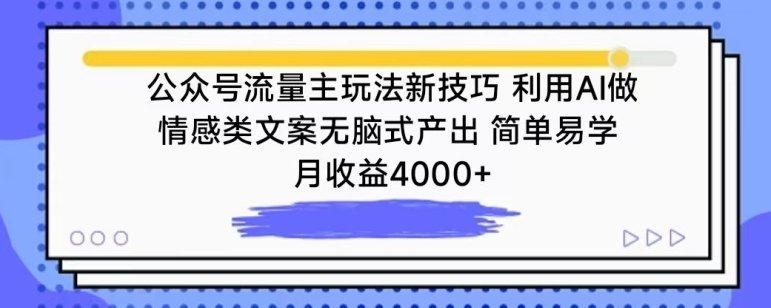 公众号流量主玩法新技巧,利用AI做情感类文案无脑式产出,简单易学,月收益4000+ 公众号流量主玩法新技巧,利用AI做情感类文案无脑式产出,简单易学,月收益4000+