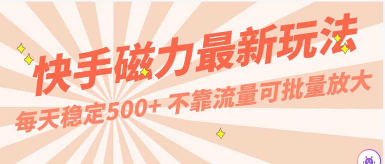 每天稳定500+,外面卖2980的快手磁力最新玩法,不靠流量可批量放大,手机电脑都可操作 每天稳定500+,外面卖2980的快手磁力最新玩法,不靠流量可批量放大,手机电脑都可操作