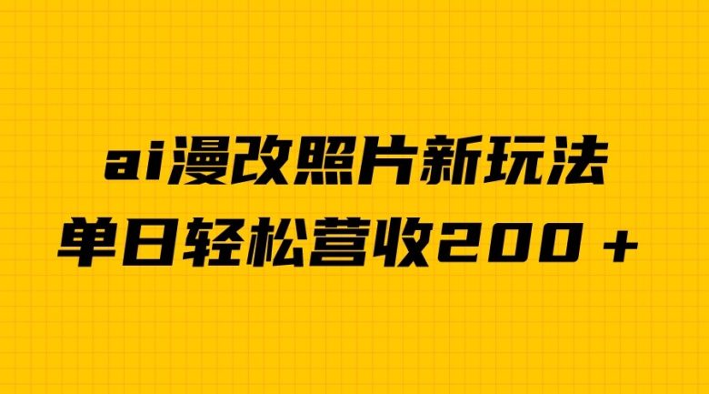 单日变现2000＋，ai漫改照片新玩法，涨粉变现两不误(AI漫改照片新玩法轻松涨粉，快速变现)