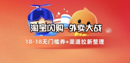 淘宝闪购项目_外卖大战升级,拉新渠道整理+完整打法拆解