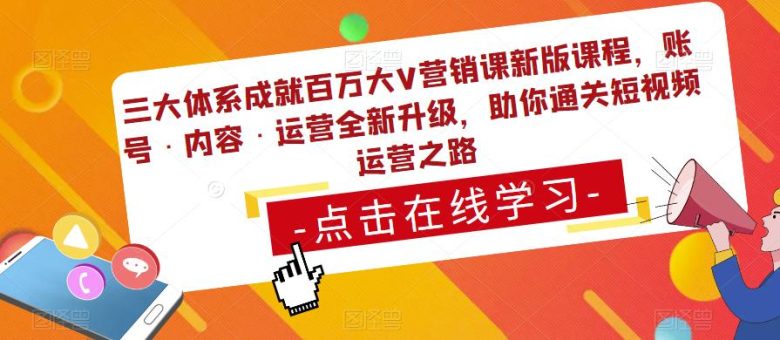 三大体系成就百万大V营销课新版课程,账号·内容·运营全新升级,助你通关短视频运营之路(全新升级!助你成为短视频运营高手的三大体系课程) 三大体系成就百万大V营销课新版课程,账号·内容·运营全新升级,助你通关短视频运营之路(全新升级!助你成为短视频运营高手的三大体系课程)