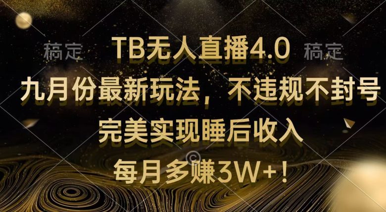 TB无人直播4.0九月份最新玩法 不违规不封号 完美实现睡后收入 每月多赚3W+ TB无人直播4.0九月份最新玩法 不违规不封号 完美实现睡后收入 每月多赚3W+