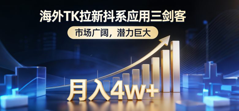 海外TK拉新抖系应用三剑客，市场广阔，潜力巨大，月入1w+