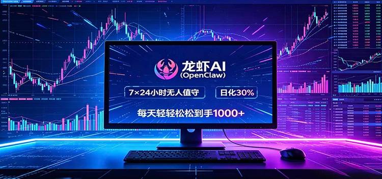 龙虾AI（OpenClaw）全自动挂机，智能操控电脑高效执行任务，每天轻松到手四位数