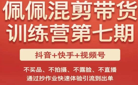 佩佩·短视频混剪带货训练营第七期，不买品、不拍摄、不露脸、不直播，通过抄作业快速体验引流到出单(佩佩·短视频混剪带货训练营第七期无需拍摄、露脸、直播，一部手机轻松带货)