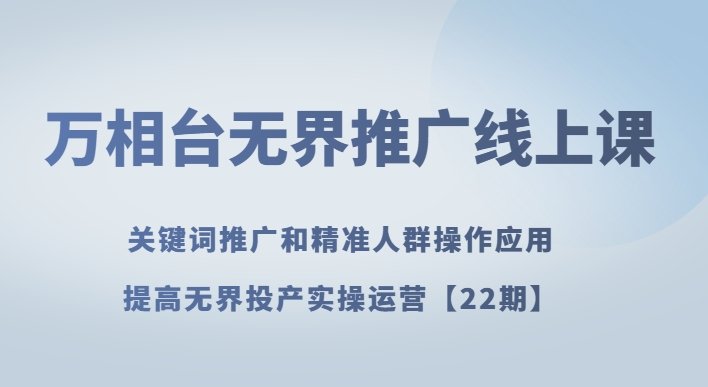 万相台无界推广线上课关键词推广和精准人群操作应用,提高无界投产实操运营【22期】(深入解析万相台无界推广线上课关键词推广与精准人群操作应用) 万相台无界推广线上课关键词推广和精准人群操作应用,提高无界投产实操运营【22期】(深入解析万相台无界推广线上课关键词推广与精准人群操作应用)