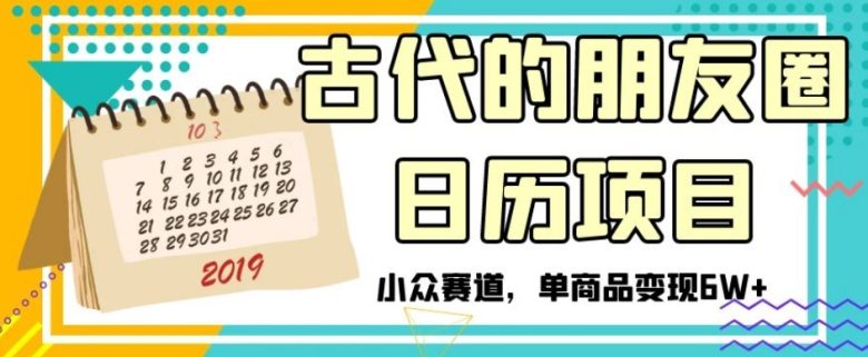 古代的朋友圈日历项目,小众赛道,单商品变现6W+【揭秘】(揭秘古代朋友圈日历项目小众赛道的创新变现之道) 古代的朋友圈日历项目,小众赛道,单商品变现6W+【揭秘】(揭秘古代朋友圈日历项目小众赛道的创新变现之道)