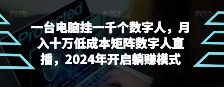 【超级蓝海项目】一台电脑挂一千个数字人,月入十万低成本矩阵数字人直播,2024年开启躺赚模式(探索2024年的数字人直播新趋势低成本、高效率、高收益) 【超级蓝海项目】一台电脑挂一千个数字人,月入十万低成本矩阵数字人直播,2024年开启躺赚模式(探索2024年的数字人直播新趋势低成本、高效率、高收益)