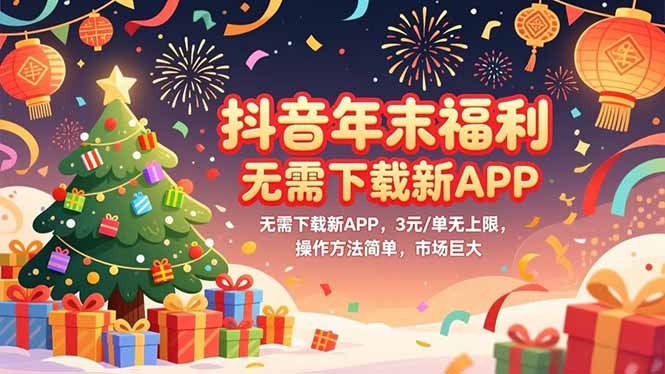 抖音年末福利,无需下载新APP,3元/单无上限,操作方法简单,市场巨大