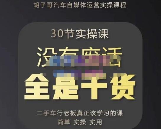 胡子哥·汽车自媒体运营实操课,汽车新媒体二手车短视频运营教程-价值8888元