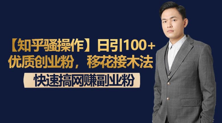 【知乎骚操作】日引100+优质创业粉,移花接木法,快速搞网赚副业粉 【知乎骚操作】日引100+优质创业粉,移花接木法,快速搞网赚副业粉