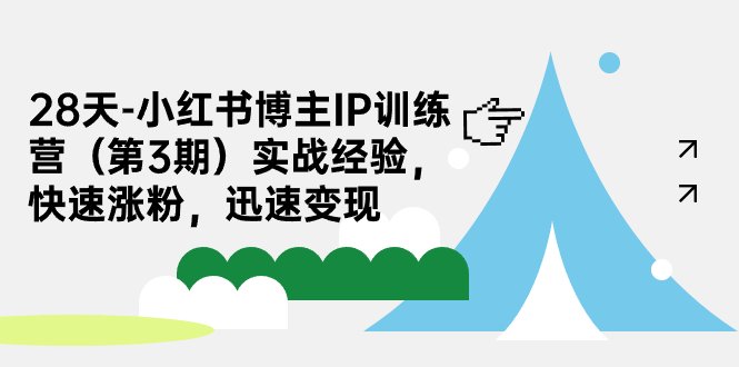 实战经验,快速涨粉,迅速变现(“28天小红书博主IP特训营实战经验分享,助你快速涨粉变现”)