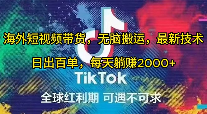 海外短视频带货,无脑搬运,最新技术,日出百单,每天躺赚2000+ 海外短视频带货,无脑搬运,最新技术,日出百单,每天躺赚2000+