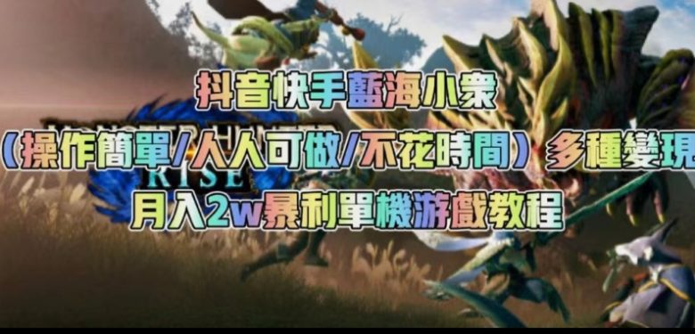 抖音快手蓝海小众（操作简单人人可做不花时间）多种变现月入2w＋暴利单机游戏教程(“抖音快手蓝海小众项目《暴利单机游戏教程》——简单易学，月入2w＋的变现秘籍”)
