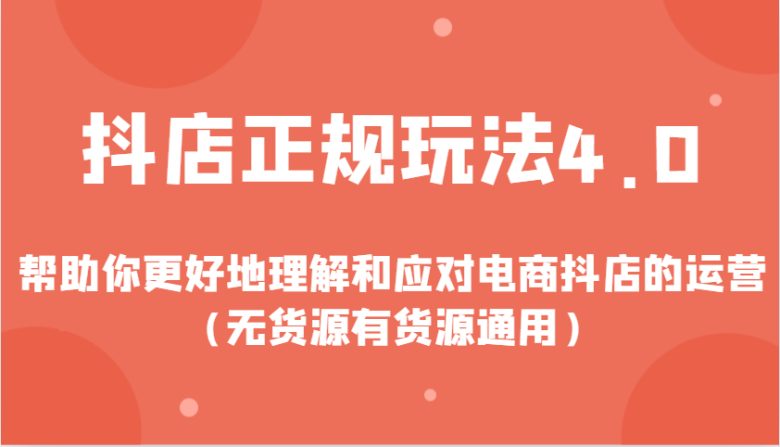 抖店正规玩法4.0，帮助你更好地理解和应对电商抖店的运营
