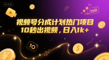 视频号分成计划热门项目，10秒出视频，日入1k+