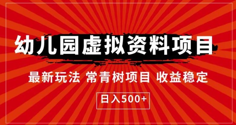 幼儿园虚拟资料项目，最新玩法常青树项目收益稳定，日入500+【揭秘】(揭秘幼儿园虚拟资料项目最新玩法常青树项目)