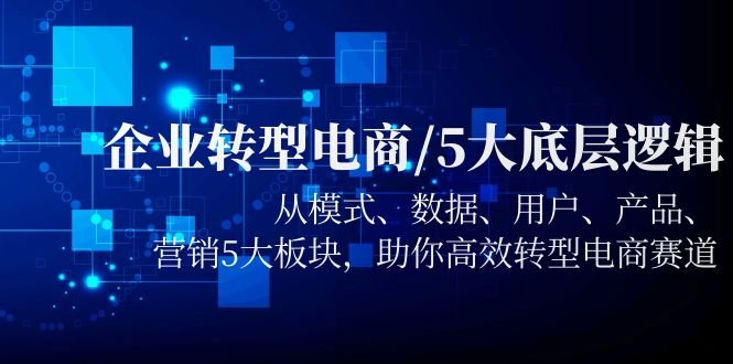 企业转型电商/5大底层逻辑,从模式 数据 用户 产品 营销5大板块,高效转型(探索企业转型电商的五大底层逻辑从模式到营销的全面升级) 企业转型电商/5大底层逻辑,从模式 数据 用户 产品 营销5大板块,高效转型(探索企业转型电商的五大底层逻辑从模式到营销的全面升级)