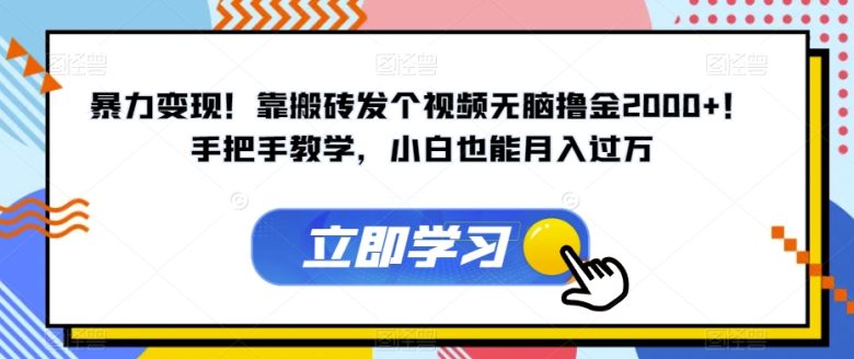 暴力变现!靠搬砖发个视频无脑撸金2000+!手把手教学,小白也能月入过万【揭秘】(揭秘暴力变现搬砖发视频引导下载,小白也能月入过万) 暴力变现!靠搬砖发个视频无脑撸金2000+!手把手教学,小白也能月入过万【揭秘】(揭秘暴力变现搬砖发视频引导下载,小白也能月入过万)