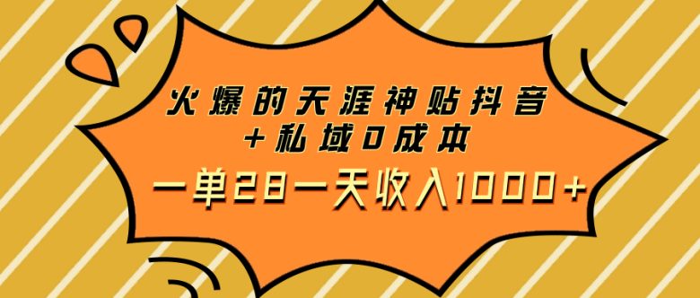 火爆的天涯神贴抖音+私域0成本一单28一天收入1000+(“抖音上的天涯神贴0成本，一单28元，日收入1000+”)
