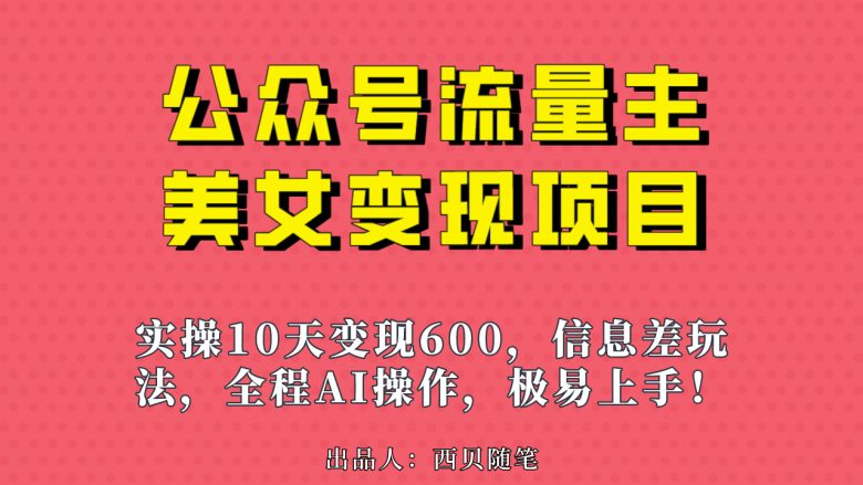 公众号流量主美女变现项目，实操10天变现600+，一个小副业利用AI无脑搬…(无脑搬砖的公众号流量主美女变现项目，新手也能轻松上手！)
