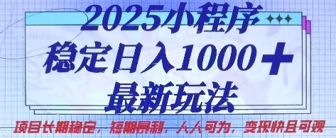 2025小程序稳定日入1k,最新玩法项目长期稳定,短期是利,人人可为,变现快且可观