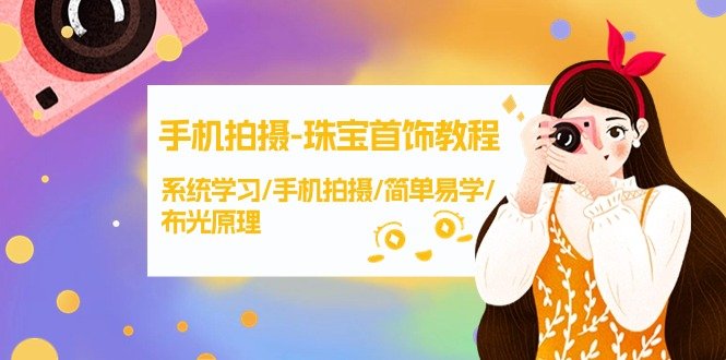 手机拍摄-珠宝首饰教程,系统学习/手机拍摄/简单易学/布光原理-38节无水印 手机拍摄-珠宝首饰教程,系统学习/手机拍摄/简单易学/布光原理-38节无水印