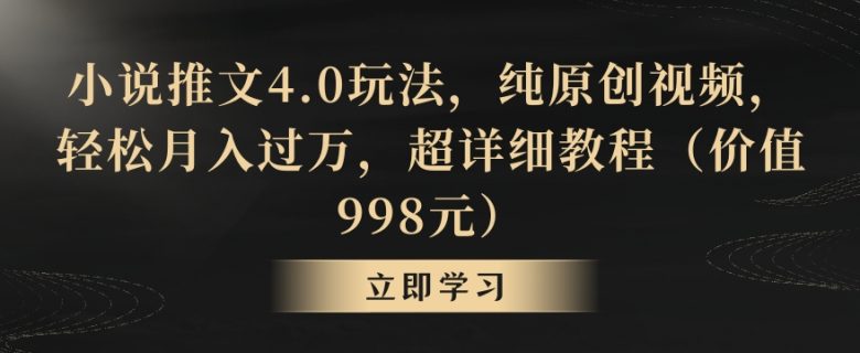 小说推文4.0玩法,纯原创视频,轻松月入过万,超详细教程(价值998元) 小说推文4.0玩法,纯原创视频,轻松月入过万,超详细教程(价值998元)