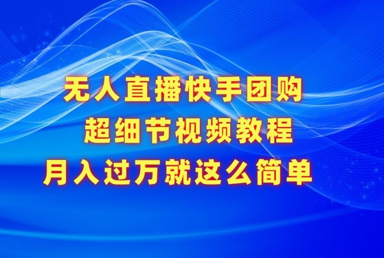 无人直播快手团购超细节视频教程,赢在细节月入过万真不是梦! 无人直播快手团购超细节视频教程,赢在细节月入过万真不是梦!