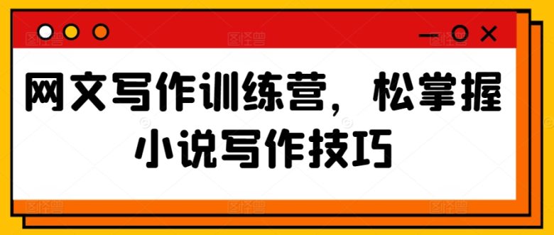 网文写作训练营,松掌握小说写作技巧 网文写作训练营,松掌握小说写作技巧