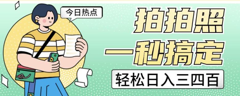 拍拍照一秒搞定轻松日入三四百玩法无偿分享给你【揭秘】(揭秘轻松日入三四百的拍照玩法)