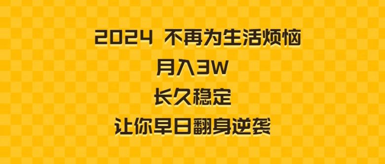 2024不再为生活烦恼 月入3W 长久稳定 让你早日翻身逆袭(探索《2024不再为生活烦恼 月入3W 长久稳定 让你早日翻身逆袭》实现财务自由与事业成功之路)