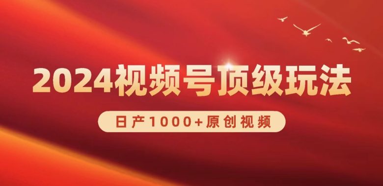 2024视频号新赛道,日产1000+原创视频,轻松实现日入3000+ 2024视频号新赛道,日产1000+原创视频,轻松实现日入3000+