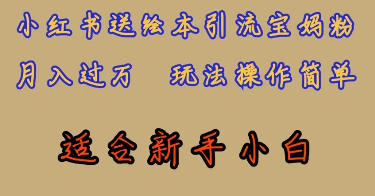 全网首发,小红书绘本引流宝妈粉,月入过万,玩法操作简单,适合新手小白【揭秘】(“小红书绘本引流宝妈粉项目详解简单操作,月入过万”)