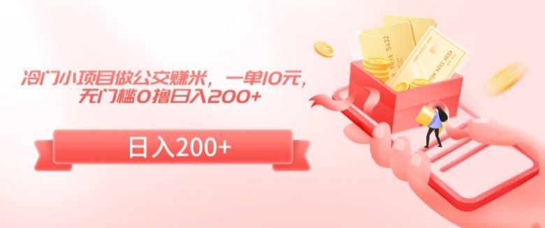 冷门小项目做公交赚米,一单10元,无门槛0撸日入200+ 冷门小项目做公交赚米,一单10元,无门槛0撸日入200+