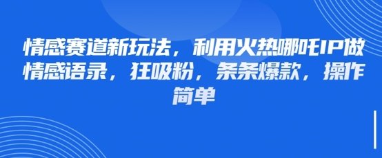 情感赛道新玩法,利用火热哪吒IP做情感语录,狂吸粉,条条爆款,操作简单