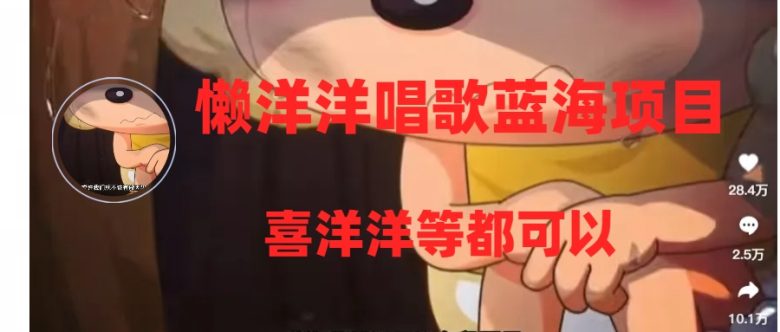 懒洋洋唱歌蓝海项目，单条作品上10+点赞，变现稳定/快（教程+工具）(探索“懒洋洋唱歌”项目简单制作，快速变现)