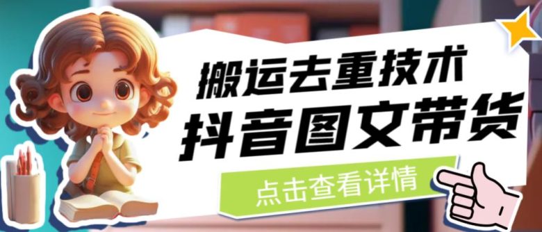 抖音图文带货搬运去重技术，可以直接抖音里面搬运图文(探索抖音图文带货搬运去重技术及其流量价值)