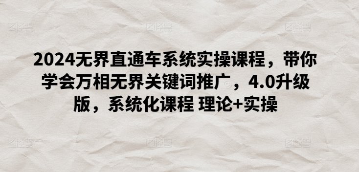 2024无界直通车系统实操课程,带你学会万相无界关键词推广,4.0升级版,系统化课程 理论+实操 2024无界直通车系统实操课程,带你学会万相无界关键词推广,4.0升级版,系统化课程 理论+实操