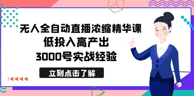 最新无人全自动直播浓缩精华课,低投入高产出,3000号实战经验 最新无人全自动直播浓缩精华课,低投入高产出,3000号实战经验